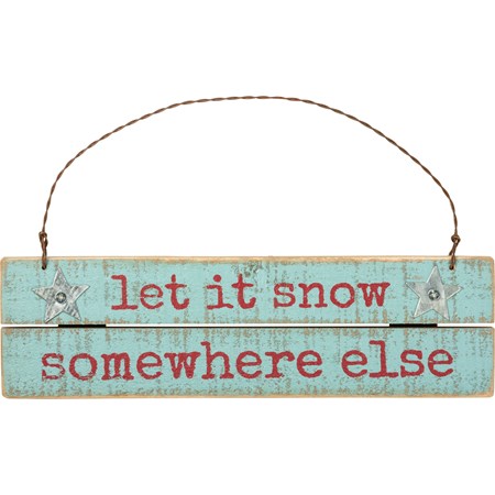 Let It Snow Somewhere Else Slat Ornament - Wood, Metal, Wire
