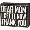 Dear Mom I Get It Now Thank You Box Sign - Wood