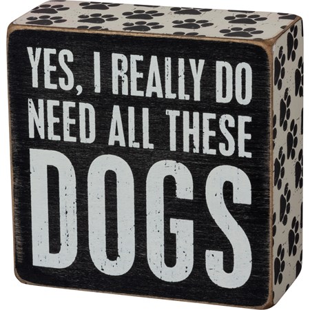 Box Sign - Yes I Really Do Need All These Dogs - 4" x 4" x 1.75" - Wood, Paper