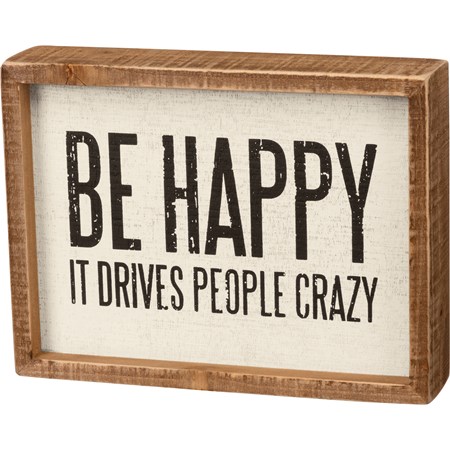 Inset Box Sign - Be Happy It Drives People Crazy - 8" x 6" x 1.75" - Wood