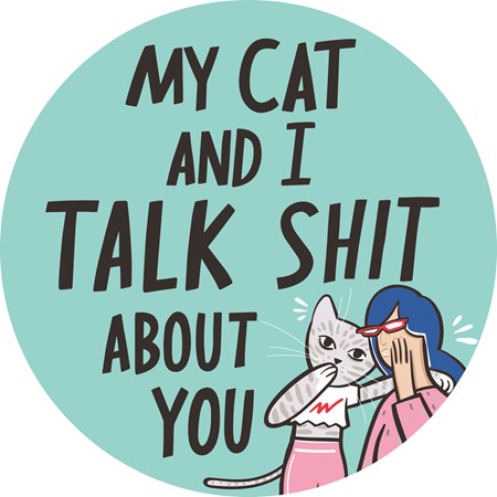 Car Magnet - My Cat And I Talk About You - 5" Diameter - Magnet