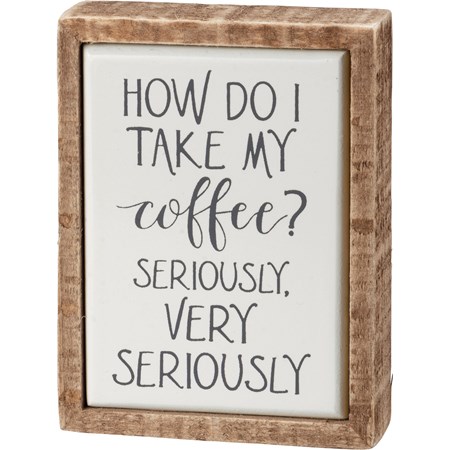 How Do I Take My Coffee Seriously Box Sign Mini - Wood