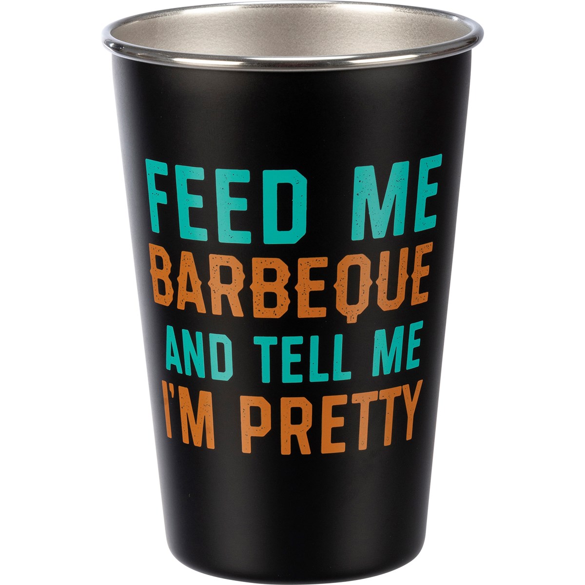 Pint - Feed Me Barbeque And Tell Me I'm Pretty - 16 oz., 3.50" Diameter x 4.75" - Stainless Steel