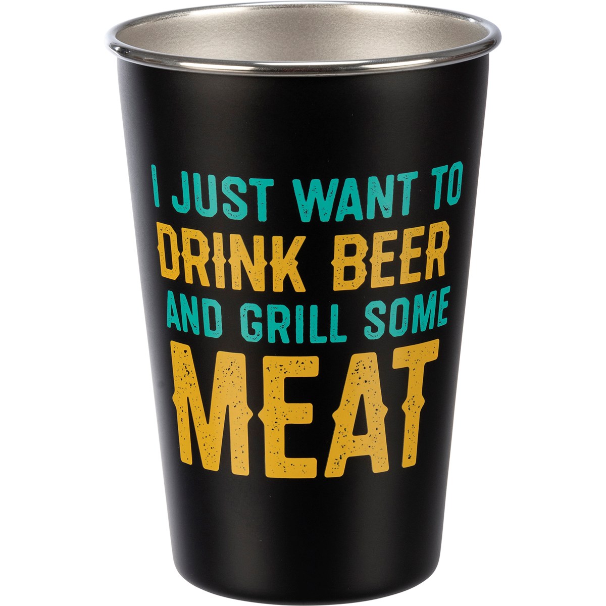Pint - I Just Want To Grill Some Meat - 16 oz., 3.50" Diameter x 4.75" - Stainless Steel