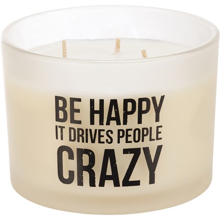Jar Candle - Be Happy It Drives People Crazy - 14 oz., 4.50" Diameter x 3.25" - Soy Wax, Glass, Cotton