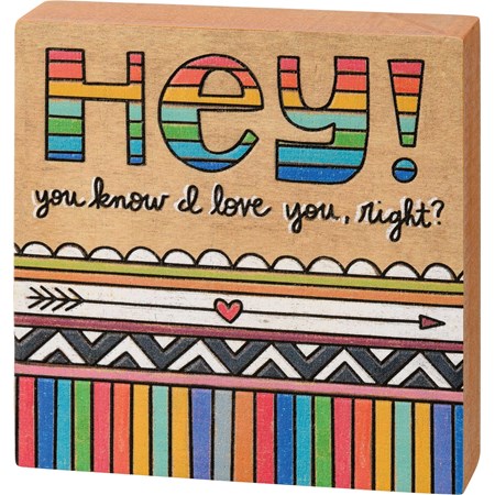 Block Sign - Hey! You Know I Love You, Right? - 4" x 4" x 1" - Wood