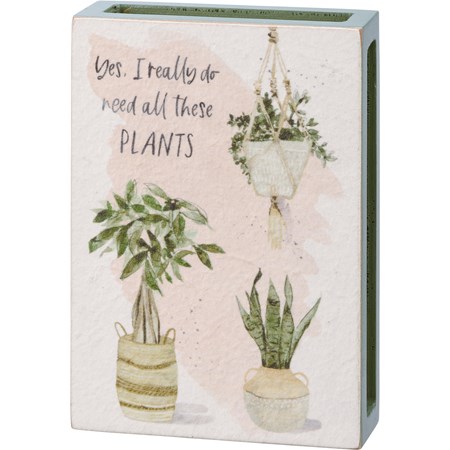 Yes I Really Do Need All These Plants Box Sign - Wood, Paper, Rattan