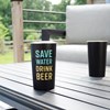 Save Water Drink Beer Tumbler - Stainless Steel
