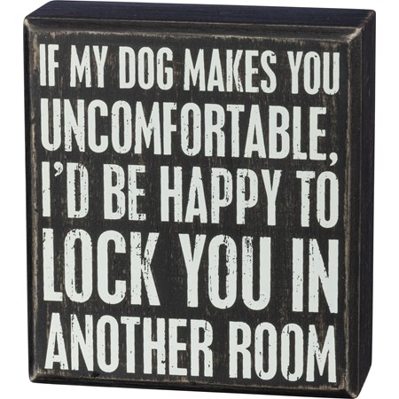 Box Sign - If My Dog Makes You Uncomfortable - 4.50" x 5" x 1.75" - Wood