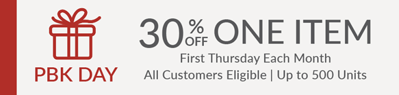 PBK Day  |  30% Off One Item*  |  First Thursday Each Month  |  All Customers Eligible  |  Up to 500 Units