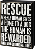 Box Sign - Rescue When A Human Gives A Home To A Dog The Human Is Rewarded With Unconditional Love | 1 Love 4 Animals Benefit Item