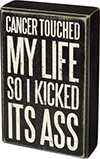 Cancer Touched My Life So I Kicked Its Ass Box Sign