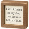Work Hard So Dog Has Better Life Inset Box Sign - Wood