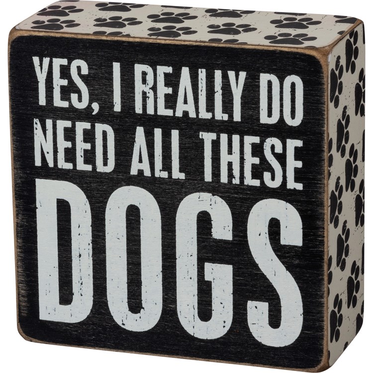 Box Sign - Yes I Really Do Need All These Dogs - 4" x 4" x 1.75" - Wood, Paper
