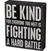 Box Sign - Be Kind Everyone Is Fighting A Battle - 6" x 7" x 1.75" - Wood
