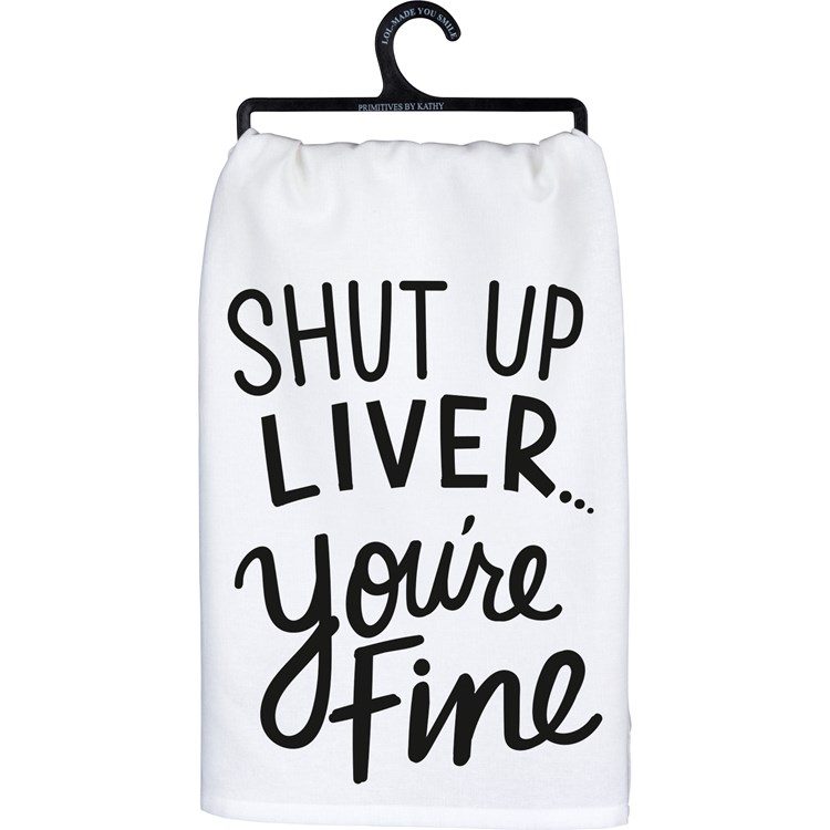 Shut Up Liver You're Fine - Tea Towel - Lone Star Art