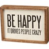 Be Happy It Drives People Crazy Inset Box Sign - Wood