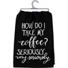 I Take My Coffee Very Seriously Kitchen Towel - Cotton
