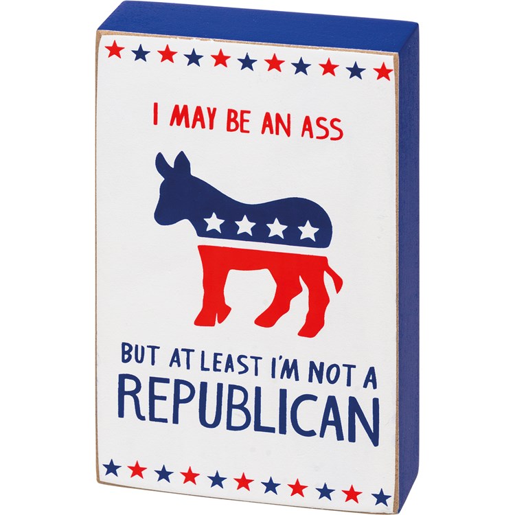At Least I'm Not A Republican Block Sign - Wood