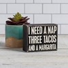 I Need A Nap Three Tacos A Margarita Box Sign - Wood