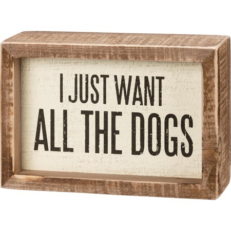Inset Box Sign - I Just Want All The Dogs - 5.50" x 3.75" x 1.75" - Wood