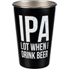 IPA Lot When I Drink Beer Pint - Stainless Steel