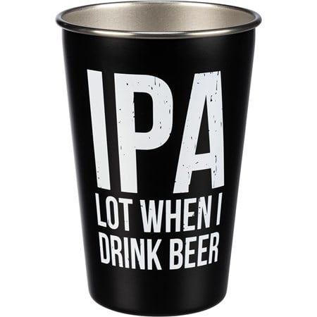 Pint - IPA Lot When I Drink Beer - 16 oz., 3.50" Diameter x 4.75" - Stainless Steel