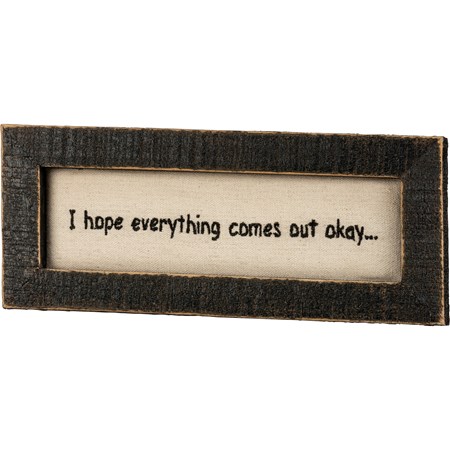 Stitchery - I Hope Everything Comes Out Okay - 8.50" x 3.50" x 0.75" - Fabric, Wood