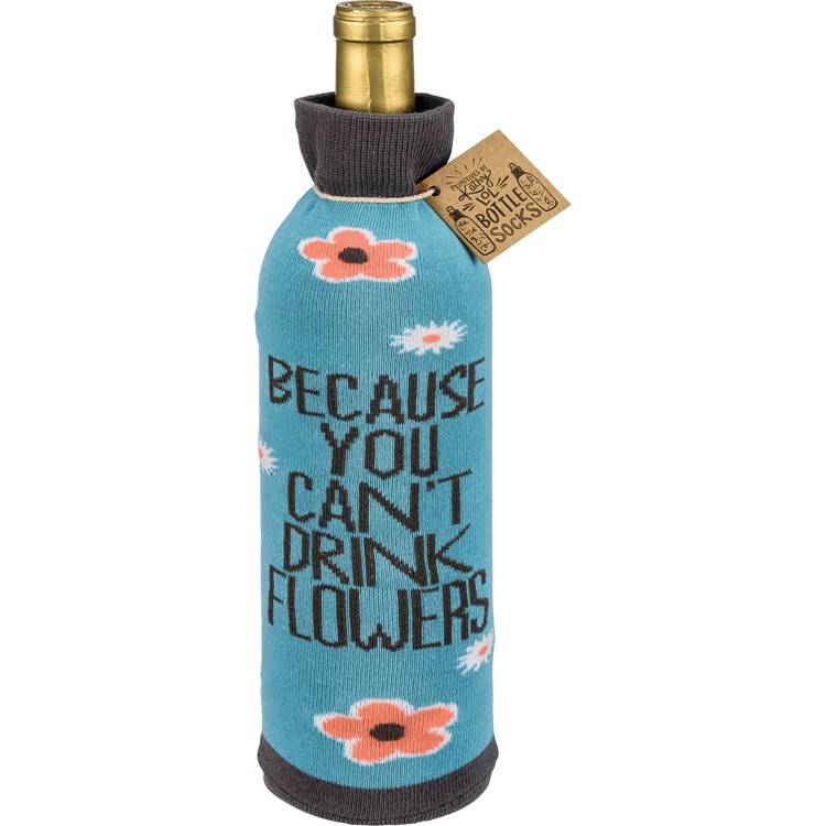 Because You Can't Drink Flowers Bottle Sock - Cotton, Nylon, Spandex