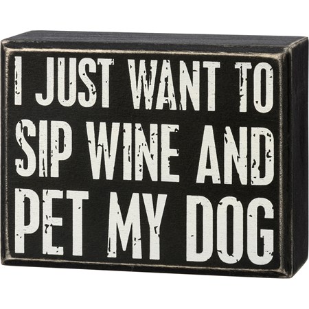 Box Sign - Just Want To Sip Wine And Pet My Dog - 4.50" x 3.50" x 1.75" - Wood