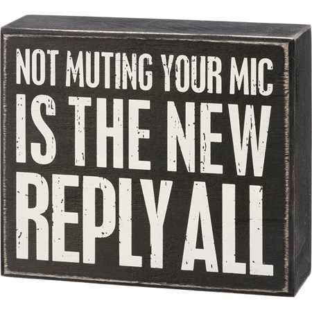 Box Sign - Not Muting Your Mic The New Reply All - 6" x 5" x 1.75" - Wood