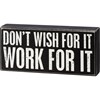 Don't Wish For It Work For It Box Sign - Wood