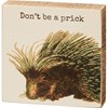 Don't Be A Prick Block Sign - Wood, Paper