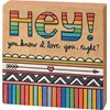 Hey! You Know I Love You, Right? Block Sign - Wood