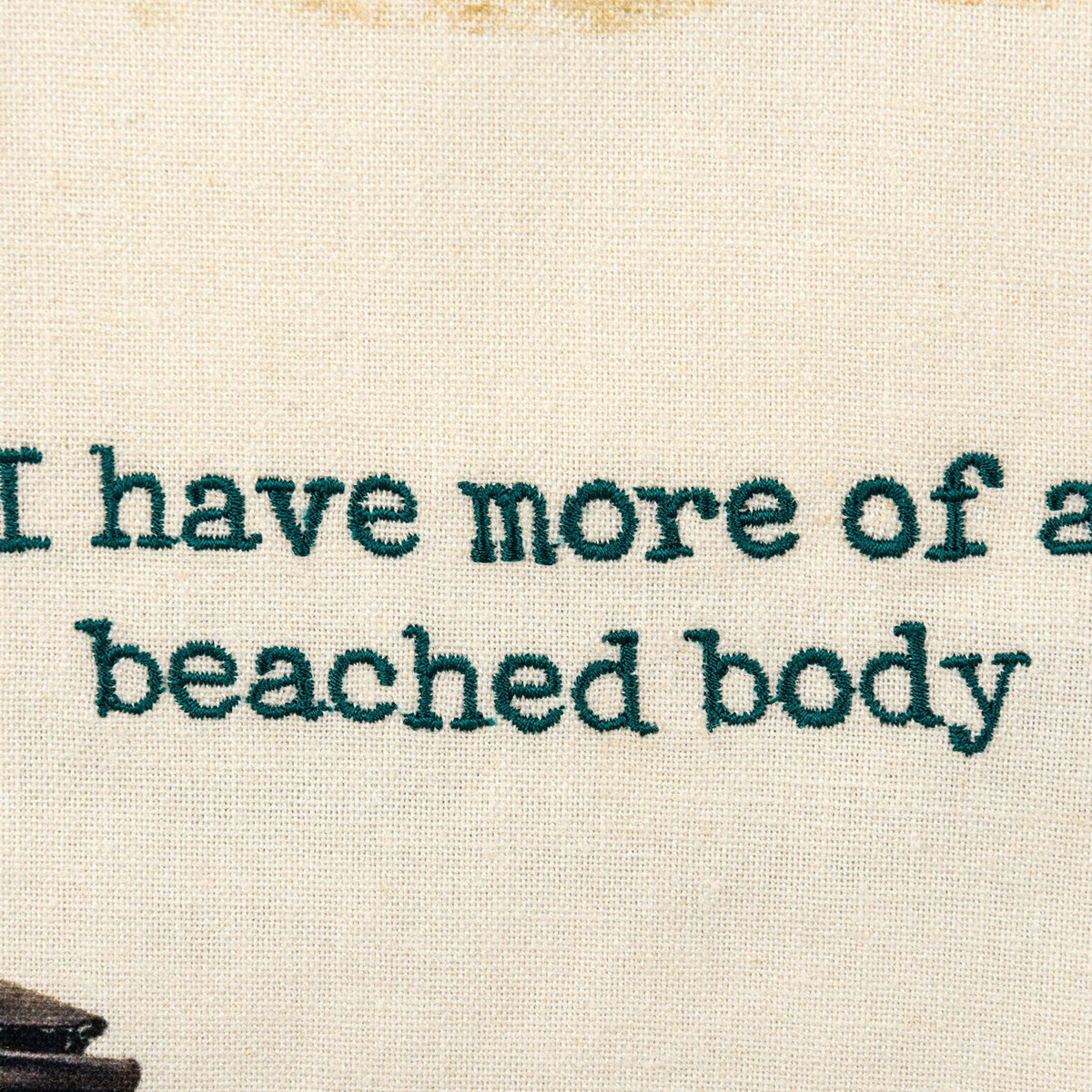I Have More Of A Beached Body Kitchen Towel - Cotton, Linen