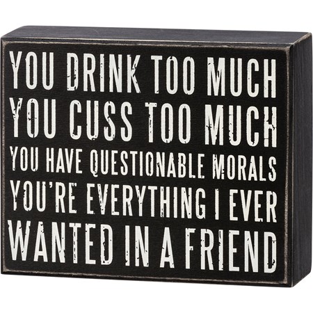 You Drink Too Much You're Everything Box Sign - Wood