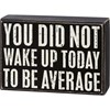 You Did Not Wake Up Today To Be Average Box Sign - Wood