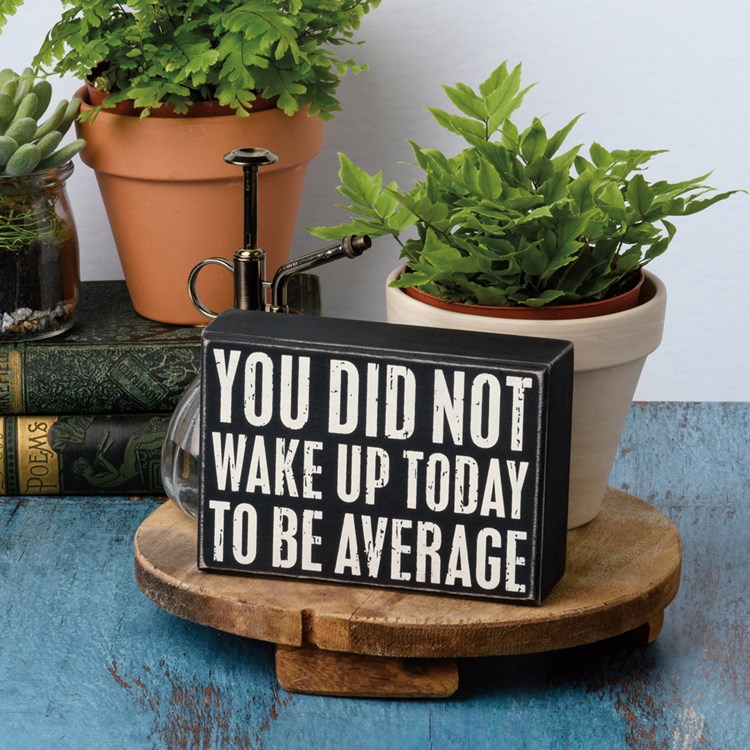 You Did Not Wake Up Today To Be Average Box Sign - Wood
