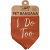 Pet Bandana Sm - I Do Too - 16" x 16" - Cotton