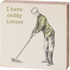 I Have Caddy Issues Block Sign - Wood, Paper