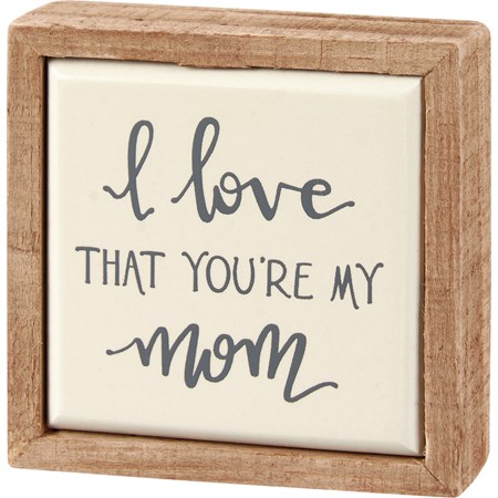 Love That You're My Mom Box Sign Mini - Wood