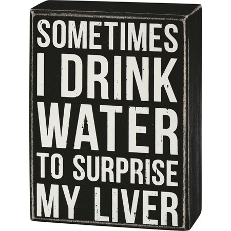Water To Surprise My Liver Box Sign - Wood