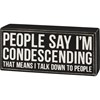 People Say I'm Condescending Box Sign - Wood