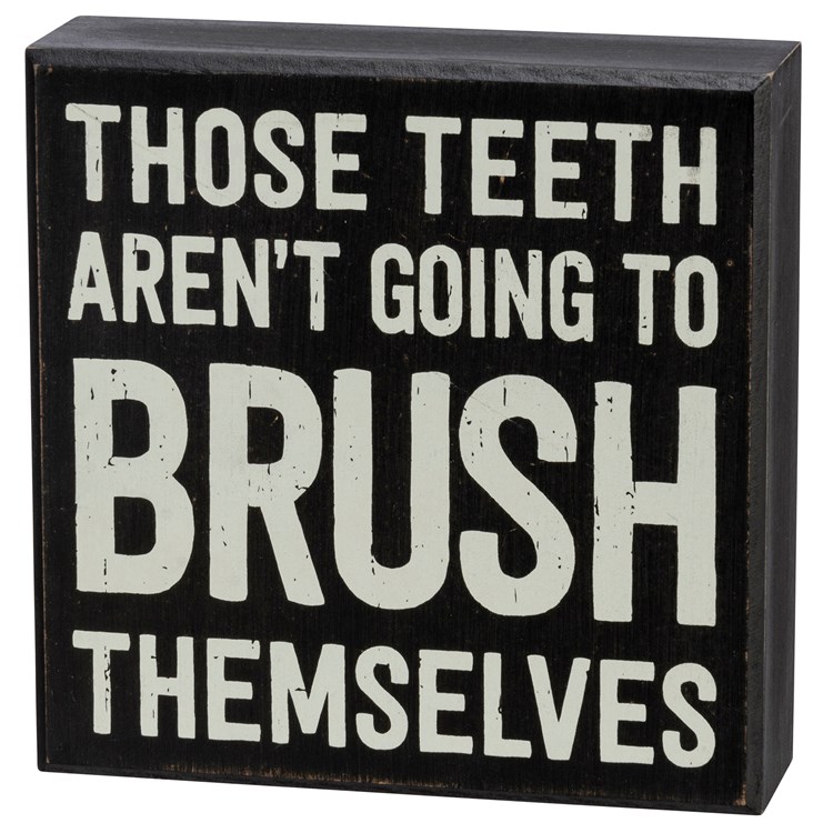 Teeth Aren't Going To Brush Themselves Box Sign - Wood