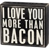Box Sign - I Love You More Than Bacon - 5" x 4.50" x 1.75" - Wood