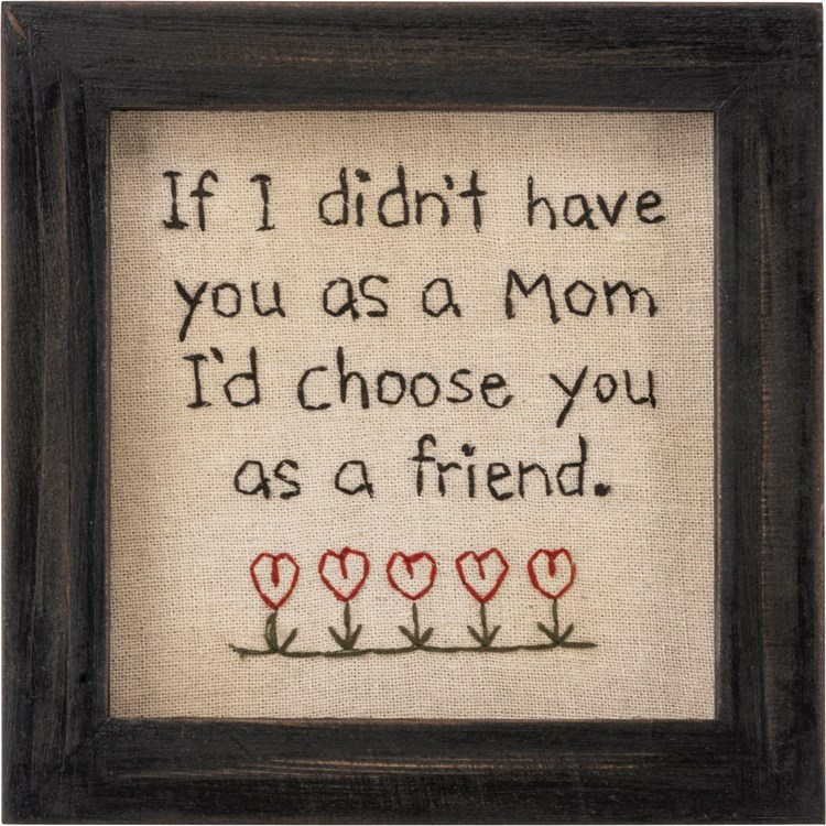 Stitchery - Mom I'd Choose You As A Friend - 6.25" x 6.25" x 0.75" - Cotton, Wood, Glass