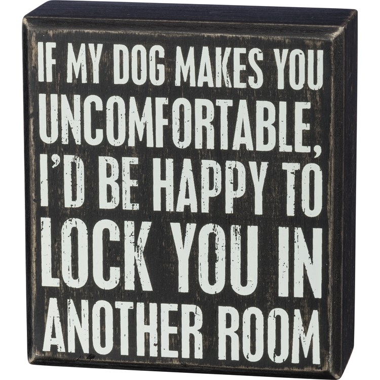 If My Dog Makes You Uncomfortable Box Sign - Wood
