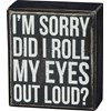 Did I Roll My Eyes Out Loud? Box Sign - Wood