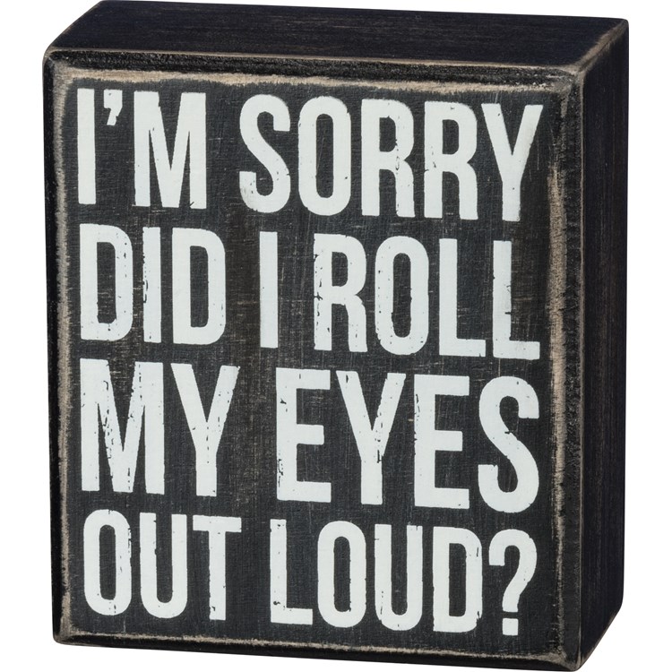 Did I Roll My Eyes Out Loud? Box Sign - Wood